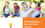 REVIEW BẢO HIỂM UNG THƯ FWD – CÓ UY TÍN KHÔNG?